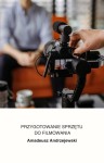 E-book | Przygotowanie sprzętu do filmowania - Amadeusz Andrzejewski