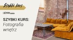 Fotografia wnętrz - Szybki kurs