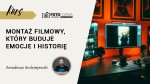 Montaż filmowy: jak budować historię, rytm i emocje?