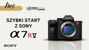 Sony A7R VI – Szybki start (Kurs obsługi aparatu)