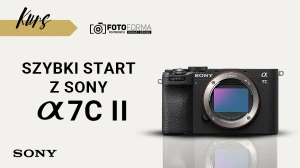 Sony A7C II – Szybki start (Kurs obsługi aparatu) | produkt gratisowy