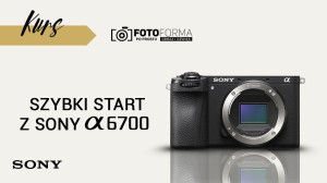 Sony A6700 – Szybki start (Kurs obsługi aparatu) | produkt gratisowy