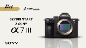 Sony A7 III – Szybki start (Kurs obsługi aparatu) | produkt gratisowy