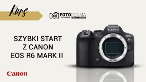 Canon EOS R6 II – Szybki start (Kurs obsługi aparatu) | produkt gratisowy