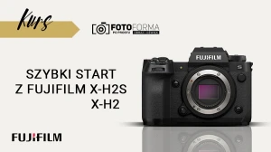 Fujifilm X-H2S i X-H2 – Szybki start (Kurs obsługi aparatu) | produkt gratisowy