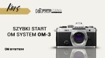 OM System OM-3 | Szybki start (Kurs obsługi aparatu) | produkt gratisowy