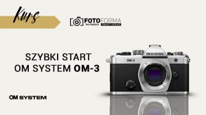 OM System OM-3 | Szybki start (Kurs obsługi aparatu) | produkt gratisowy