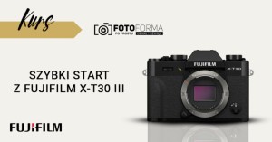 Fujifilm X-T30 III – Szybki start (Kurs obsługi aparatu)